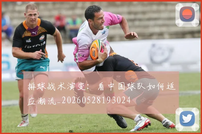 排球战术演变：看中国球队如何适应潮流_20260528193024