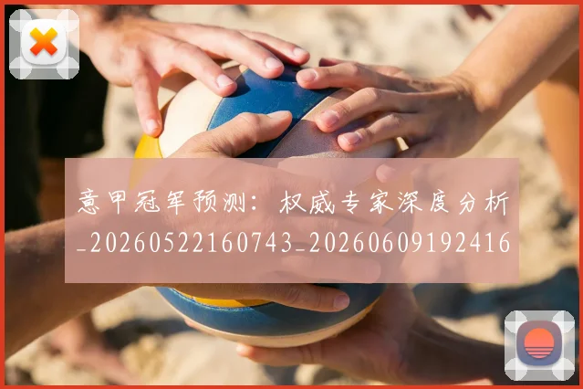 意甲冠军预测：权威专家深度分析_20260522160743_20260609192416